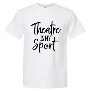 Theater Gifts For Actors Musical Theatre Is My Sport TShirt Garment-Dyed Heavyweight T-Shirt