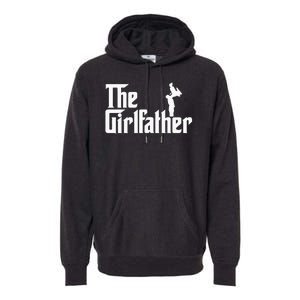 The Girl Father Gift Funny Dad Best FatherS Day Premium Hoodie