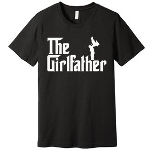 The Girl Father Gift Funny Dad Best FatherS Day Premium T-Shirt