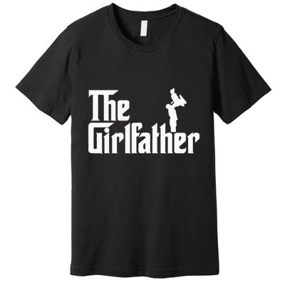 The Girl Father Gift Funny Dad Best FatherS Day Premium T-Shirt