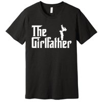 The Girl Father Gift Funny Dad Best FatherS Day Premium T-Shirt