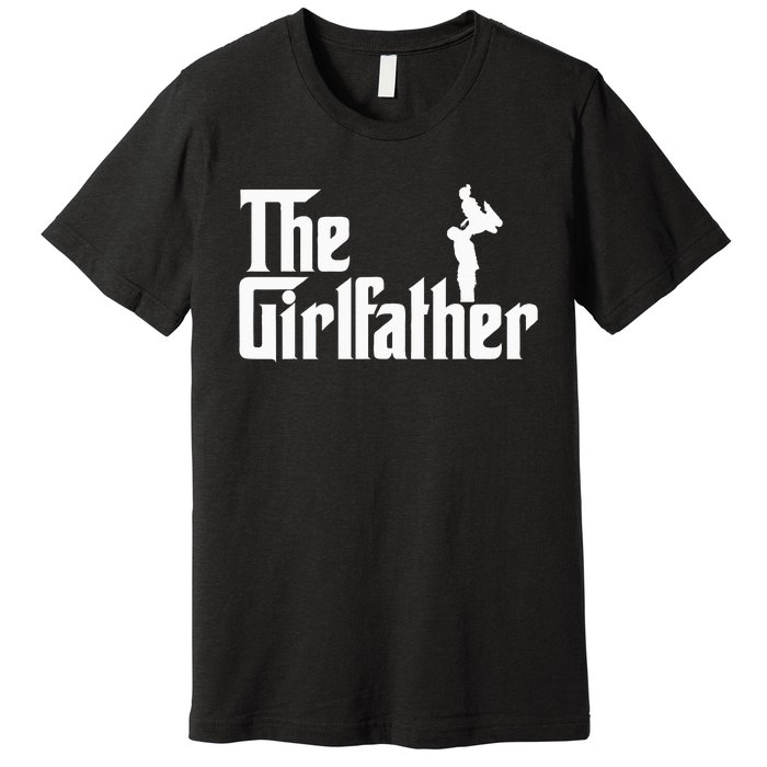 The Girl Father Gift Funny Dad Best FatherS Day Premium T-Shirt