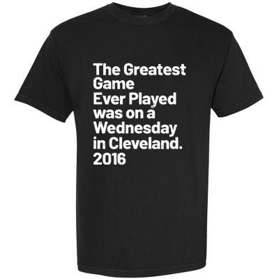 The Greatest Game Ever Played Was On Wednesday In Cleveland Garment-Dyed Heavyweight T-Shirt