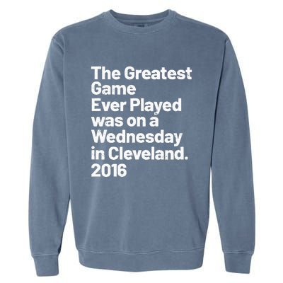 The Greatest Game Ever Played Was On Wednesday In Cleveland Garment-Dyed Sweatshirt