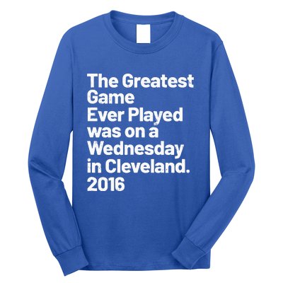 The Greatest Game Ever Played Was On Wednesday In Cleveland Long Sleeve Shirt