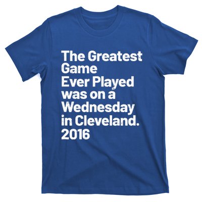 The Greatest Game Ever Played Was On Wednesday In Cleveland T-Shirt