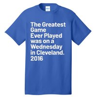 The Greatest Game Ever Played Was On Wednesday In Cleveland Tall T-Shirt