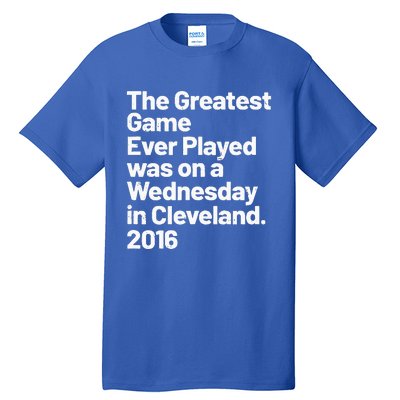 The Greatest Game Ever Played Was On Wednesday In Cleveland Tall T-Shirt