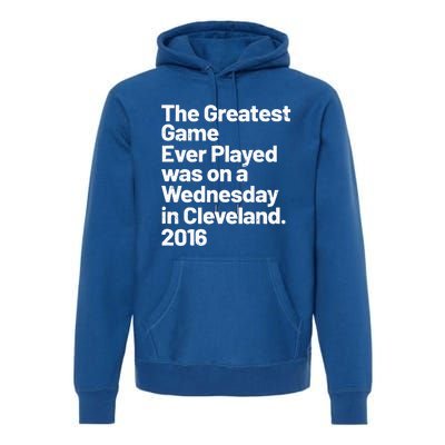 The Greatest Game Ever Played Was On Wednesday In Cleveland Premium Hoodie