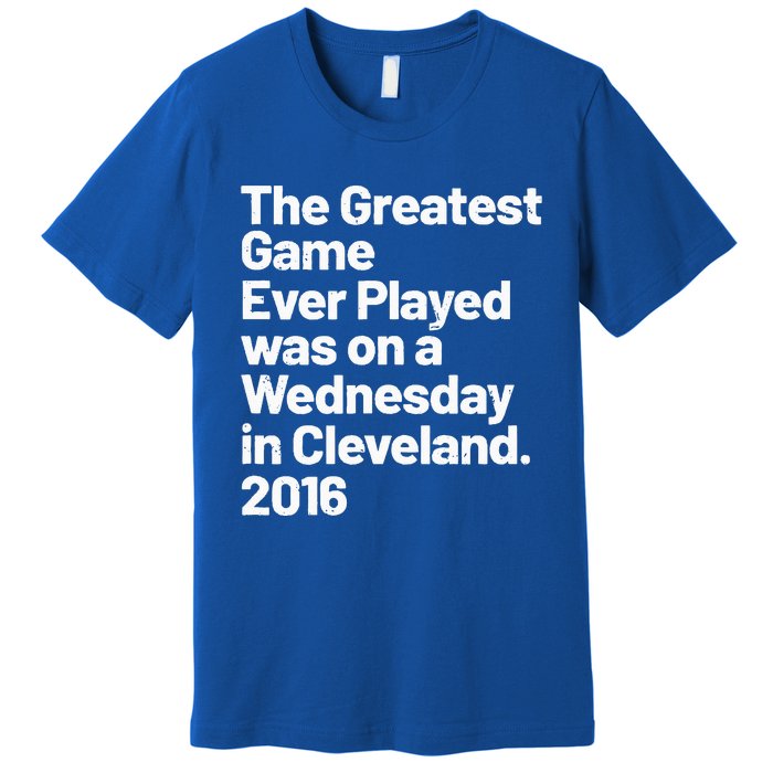 The Greatest Game Ever Played Was On Wednesday In Cleveland Premium T-Shirt