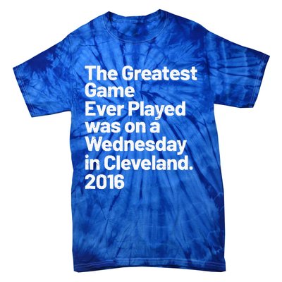 The Greatest Game Ever Played Was On Wednesday In Cleveland Tie-Dye T-Shirt