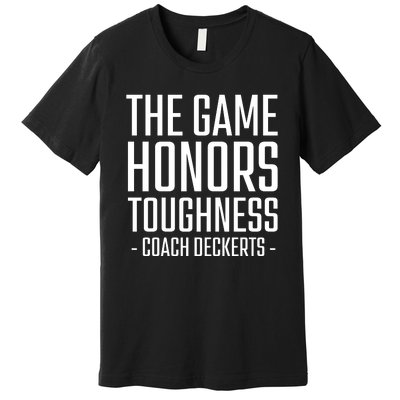 The Game Honors Toughness Coach Deckerts Premium T-Shirt