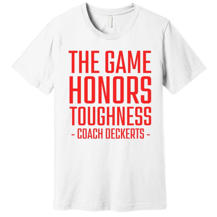 The Game Honors Toughness Coach Deckerts Premium T-Shirt