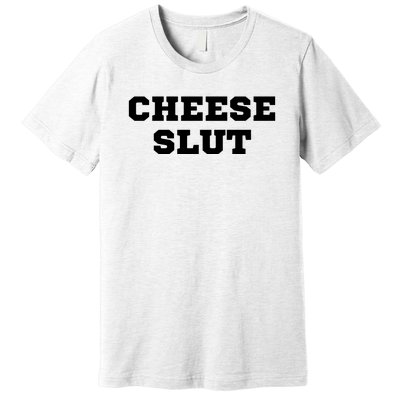 That Go Hard Cheese Slut Funny Premium T-Shirt