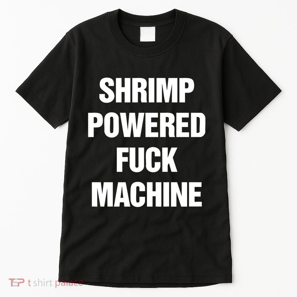 That Go Hard Shrimp Powered Fuck Machine Tall T-Shirt