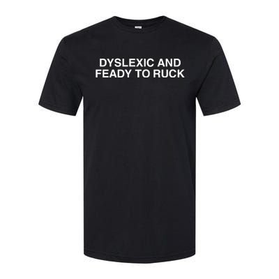 That Go Hard Dyslexic And Ready To Ruck Softstyle CVC T-Shirt