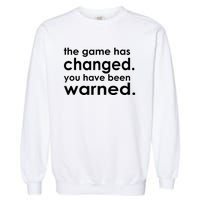 The Game Has Changed You Have Been Warned Garment-Dyed Sweatshirt