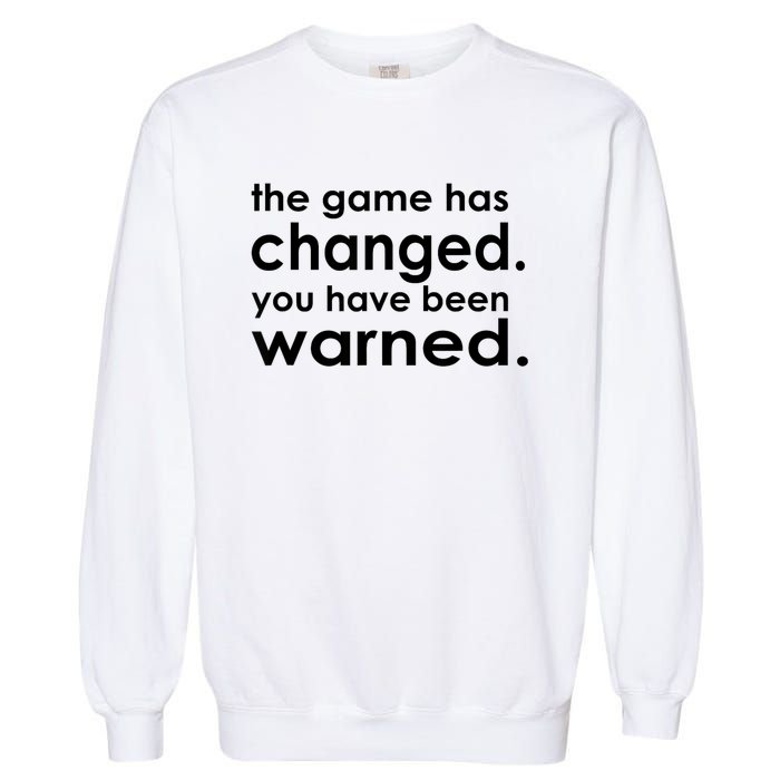 The Game Has Changed You Have Been Warned Garment-Dyed Sweatshirt