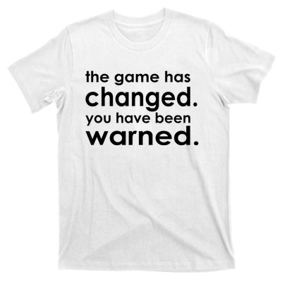 The Game Has Changed You Have Been Warned T-Shirt