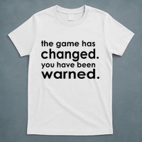 The Game Has Changed You Have Been Warned T-Shirt