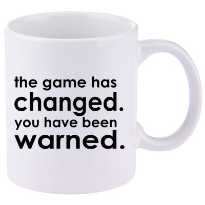 The Game Has Changed You Have Been Warned 11oz C Handle Ceramic Mug