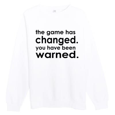 The Game Has Changed You Have Been Warned Premium Crewneck Sweatshirt