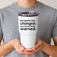 The Game Has Changed You Have Been Warned Tumbler
