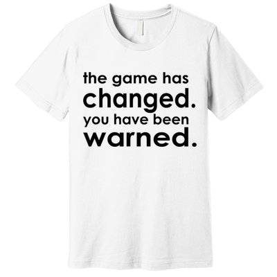 The Game Has Changed You Have Been Warned Premium T-Shirt