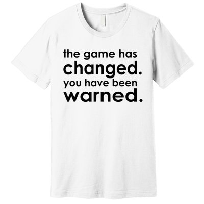 The Game Has Changed You Have Been Warned Premium T-Shirt