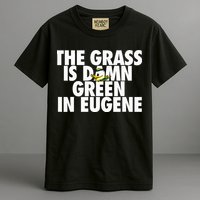 The Grass Is Damn Green In Eugene Comfort Colors T-Shirt