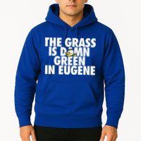 The Grass Is Damn Green In Eugene Hoodie