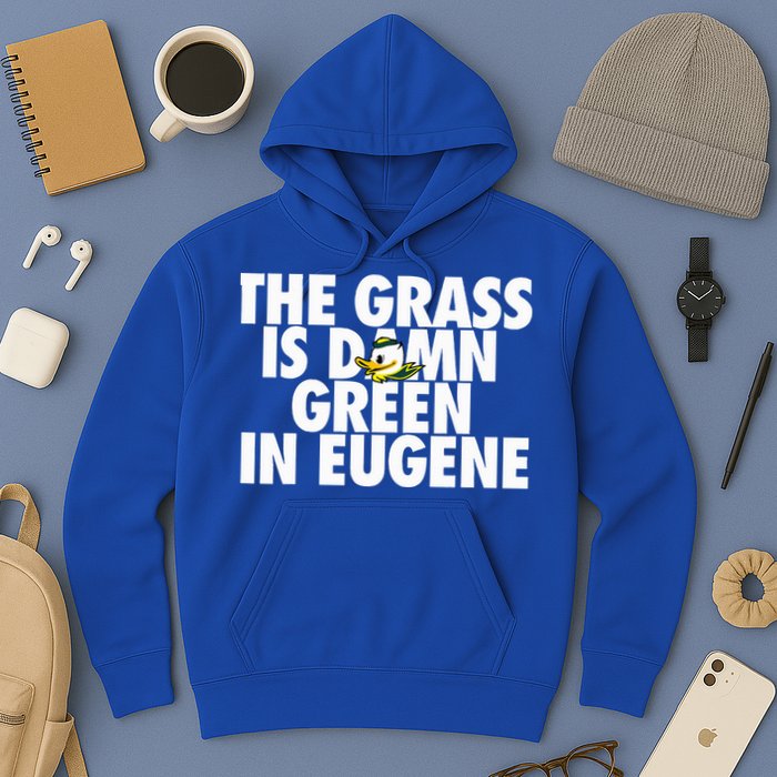 The Grass Is Damn Green In Eugene Hoodie