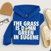 The Grass Is Damn Green In Eugene Hoodie