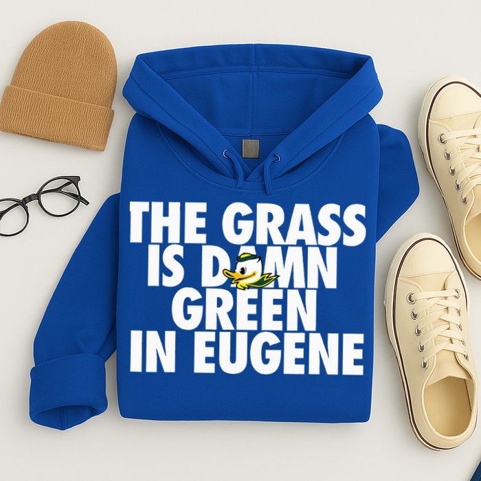 The Grass Is Damn Green In Eugene Hoodie