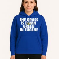 The Grass Is Damn Green In Eugene Hoodie
