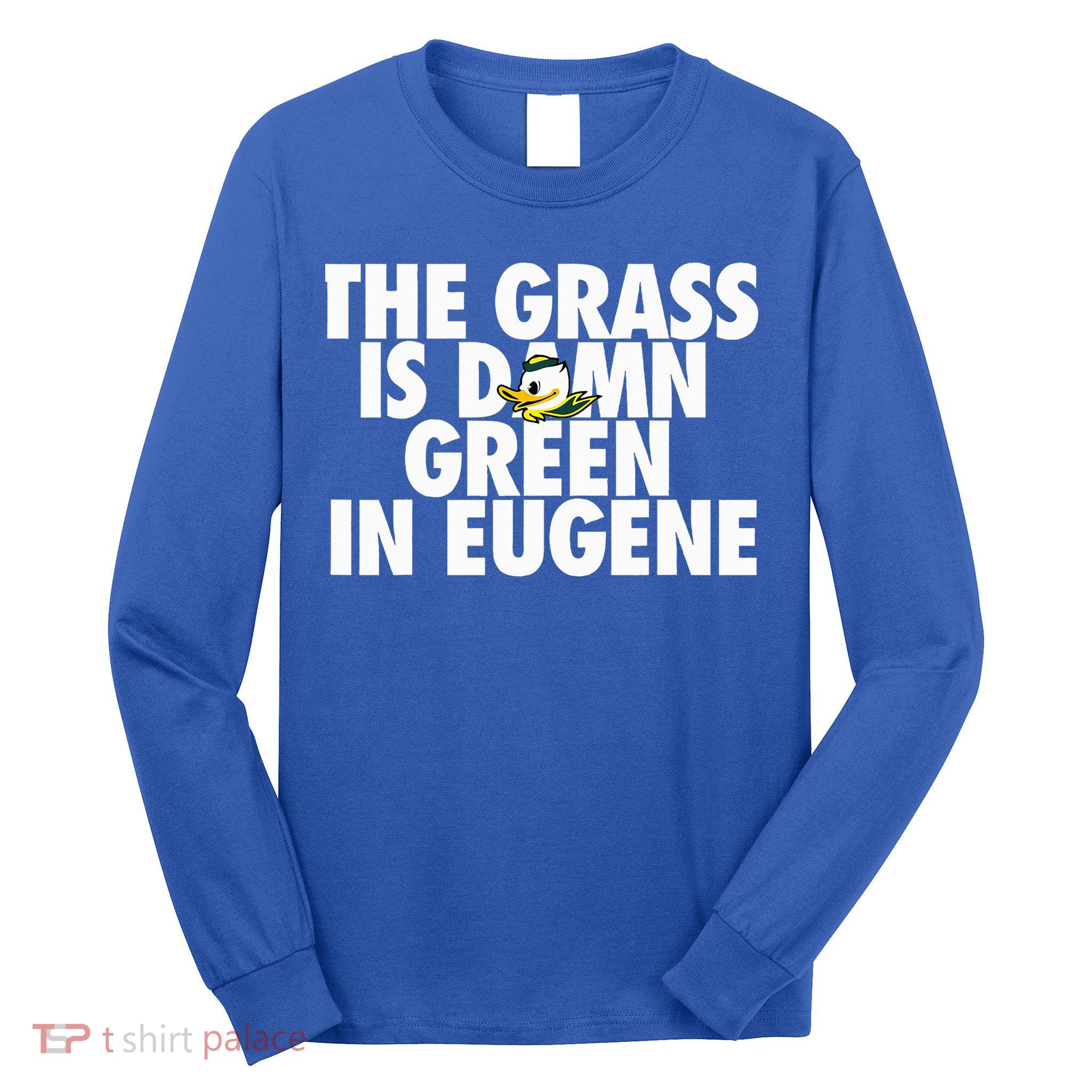 The Grass Is Damn Green In Eugene Long Sleeve Shirt
