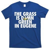The Grass Is Damn Green In Eugene T-Shirt