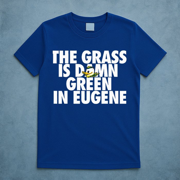 The Grass Is Damn Green In Eugene T-Shirt