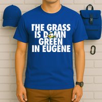 The Grass Is Damn Green In Eugene T-Shirt