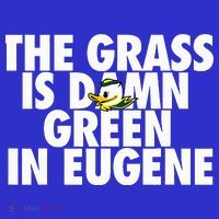 The Grass Is Damn Green In Eugene T-Shirt