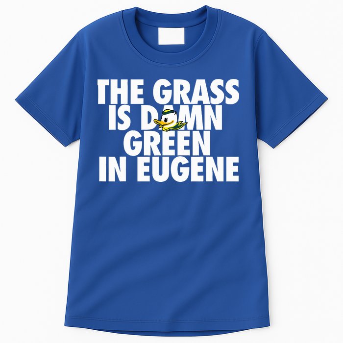 The Grass Is Damn Green In Eugene Tall T-Shirt