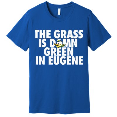 The Grass Is Damn Green In Eugene Premium T-Shirt