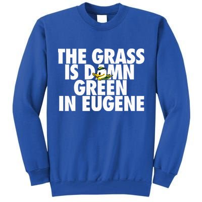 The Grass Is Damn Green In Eugene Tall Sweatshirt