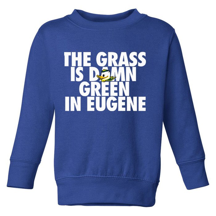 The Grass Is Damn Green In Eugene Toddler Sweatshirt