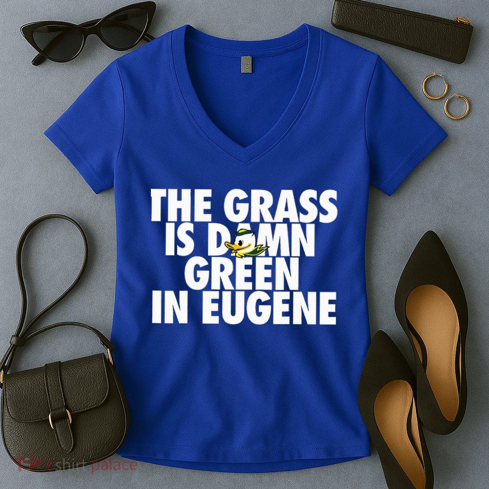 The Grass Is Damn Green In Eugene Women's V-Neck T-Shirt