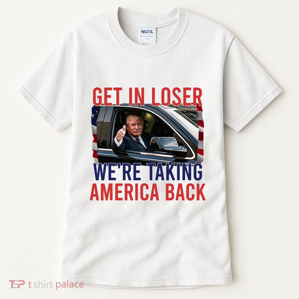 Trump Get In Loser WeRe Taking America Back Republican Tall T-Shirt