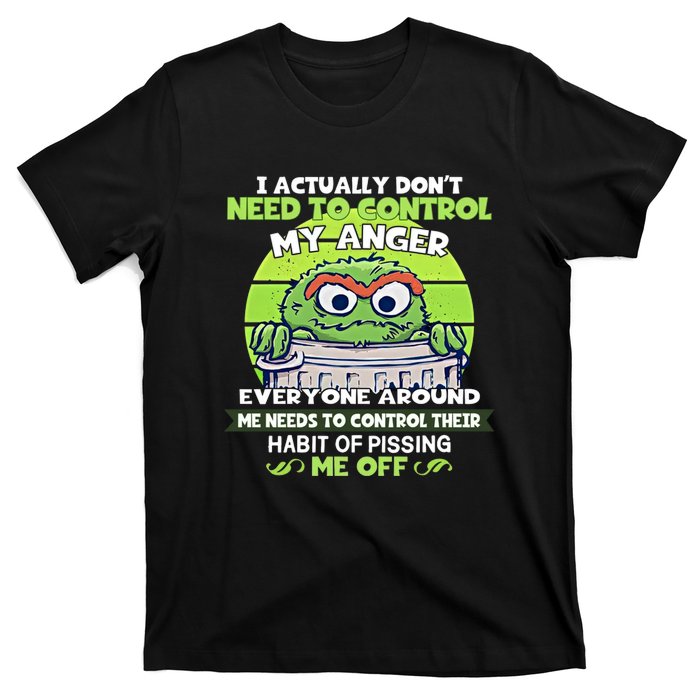 The Grouch I Actually Dont Need To Control My Anger The Grouch Funny T-Shirt