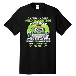 The Grouch I Actually Dont Need To Control My Anger The Grouch Funny Tall T-Shirt