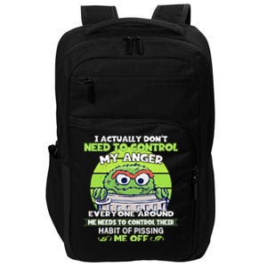 The Grouch I Actually Dont Need To Control My Anger The Grouch Funny Impact Tech Backpack