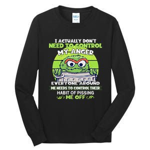 The Grouch I Actually Dont Need To Control My Anger The Grouch Funny Tall Long Sleeve T-Shirt